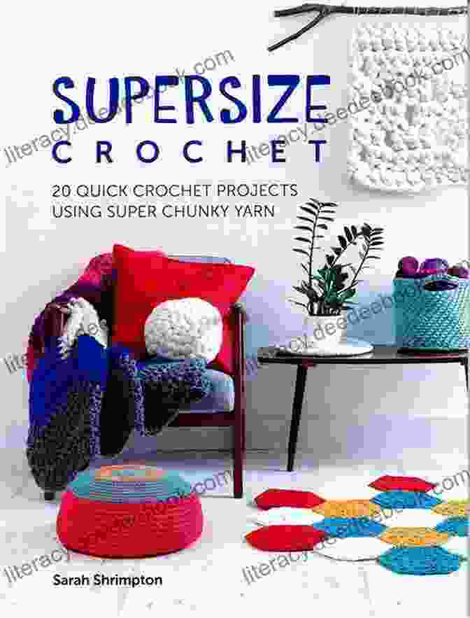  Supersize Crochet: 20 Quick Crochet Projects Using Super Chunky Yarn