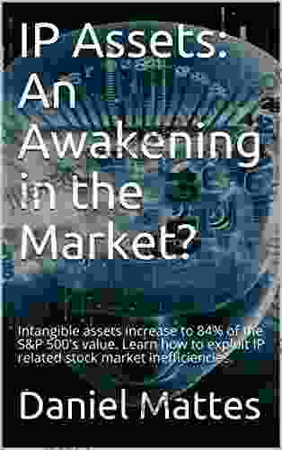 IP Assets: An Awakening in the Market?: Intangible assets increase to 84% of the S P 500 s value Learn how to exploit IP related stock market inefficiencies