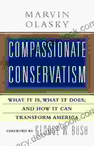 Compassionate Conservatism: What It Is What It Does And How It Can Transform America