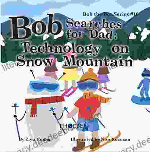 Bob Searches For Dad: Technology On Snow Mountain (Bob The Bot 1)