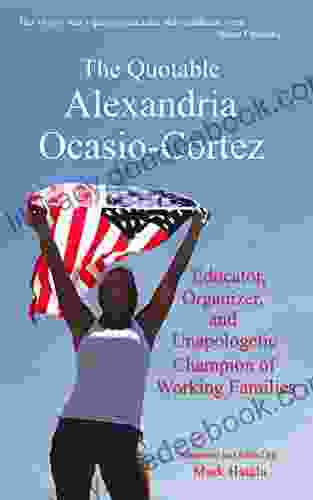 The Quotable Alexandria Ocasio Cortez: Educator Organizer And Unapologetic Champion Of Working Families