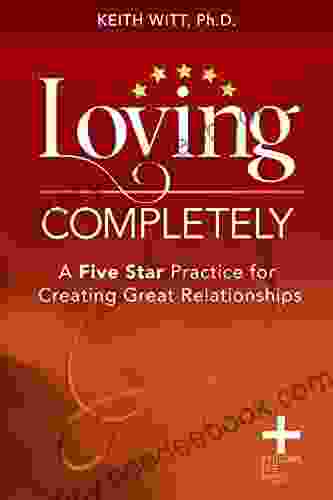 Loving Completely: A Five Star Practice For Creating Great Relationships (Integral Life Press)