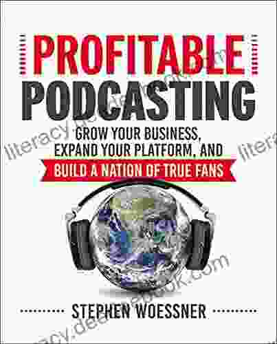 Profitable Podcasting: Grow Your Business Expand Your Platform And Build A Nation Of True Fans