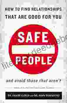 Safe People: How To Find Relationships That Are Good For You And Avoid Those That Aren T