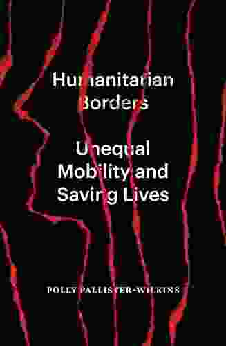 Humanitarian Borders: Unequal Mobility And Saving Lives