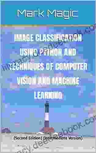 Image Classification Using Python And Techniques Of Computer Vision And Machine Learning: (Second Edition Intermediate Version)