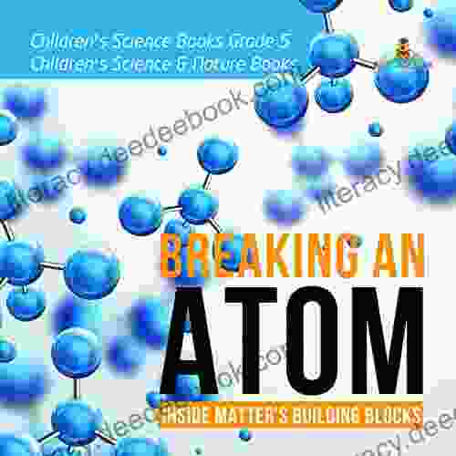 Breaking an Atom : Inside Matter s Building Blocks Children s Science Grade 5 Children s Science Nature