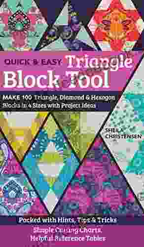 The Quick Easy Triangle Block Tool: Make 100 Triangle Diamond Hexagon Blocks In 4 Sizes With Project Ideas Packed With Hints Tips Tricks Simple Cutting Charts Helpful Reference Tables