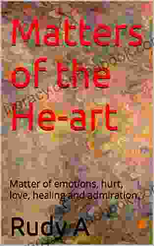 Matters Of The He Art: Matter Of Emotions Hurt Love Healing And Admiration