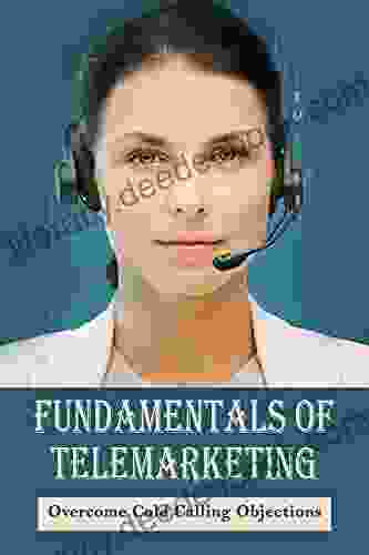 Fundamentals Of Telemarketing: Overcome Cold Calling Objections: Cold Calling Techniques That Really Work