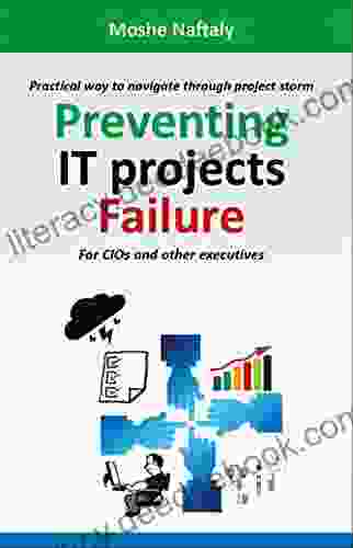 Preventing IT Projects Failure: Practical Way To Navigate Through Project Storm For CIOs And Other Executives