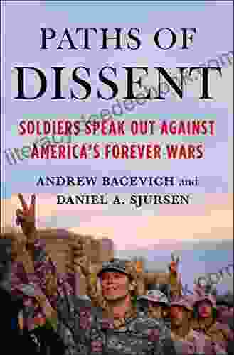 Paths of Dissent: Soldiers Speak Out Against America s Misguided Wars