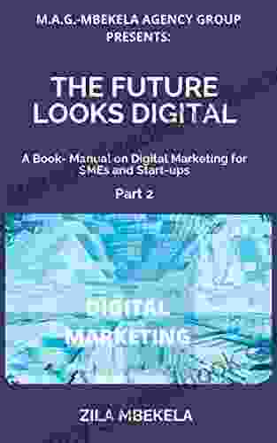 THE FUTURE LOOKS DIGITAL: A Manual On Digital Marketing For SMEs And Start Ups