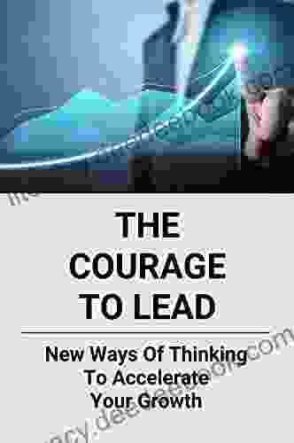 The Courage To Lead: New Ways Of Thinking To Accelerate Your Growth: Courage In Business Plan