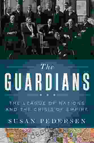 The Guardians: The League Of Nations And The Crisis Of Empire
