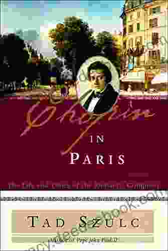 Chopin In Paris: The Life And Times Of The Romantic Composer