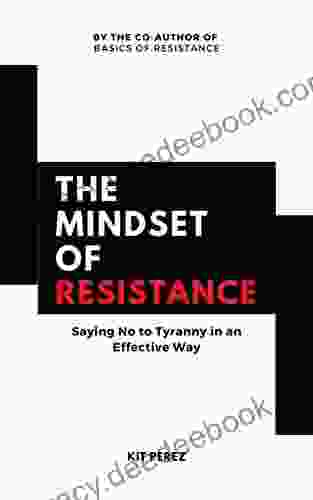 The Mindset Of Resistance: Saying No To Tyranny In An Effective Way