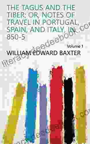 The Tagus And The Tiber Or Notes Of Travel In Portugal Spain And Italy In 850 5 Volume 1