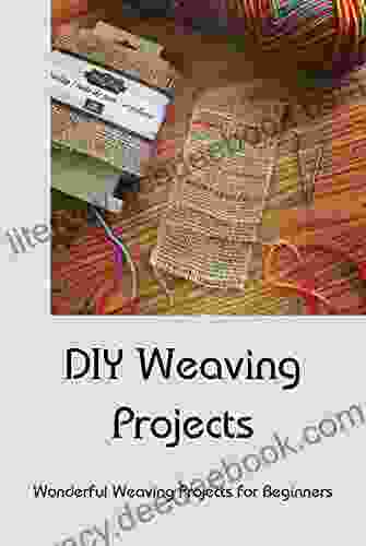 DIY Weaving Projects: Wonderful Weaving Projects For Beginners: Weaving Projects